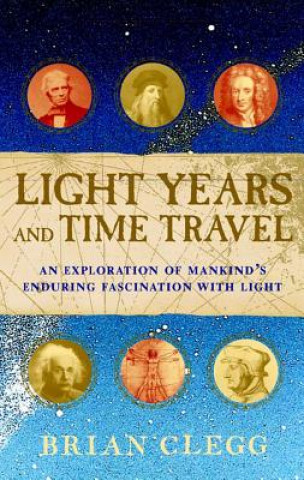 Knjiga Light Years and Time Travel: An Exploration of Mankind's Enduring Fascination with Light Brian Clegg