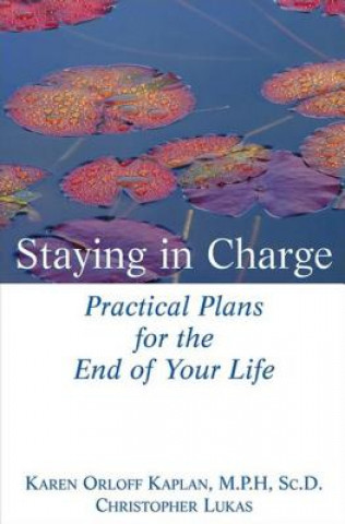 Könyv Staying in Charge: Practical Plans for the End of Your Life Karen Orloff Kaplan