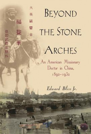 Книга Beyond the Stone Arches: An American Missionary Doctor in China, 1892-1932 Edward Bliss