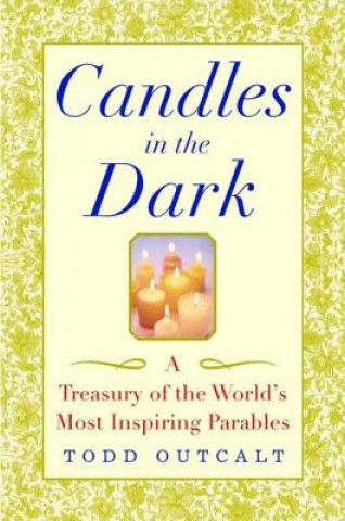 Kniha Candles in the Dark: A Treasury of the World's Most Inspiring Parables Todd Outcalt