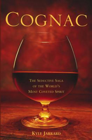 Książka Cognac: The Seductive Saga of the World's Most Coveted Spirit Kyle Jarrard