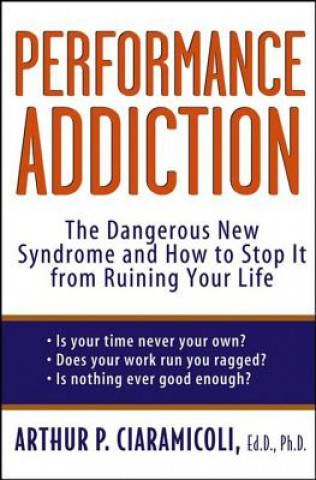 Βιβλίο Performance Addiction: The Dangerous New Syndrome and How to Stop It from Ruining Your Life Arthur P. Ciaramicoli