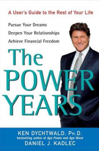 Carte The Power Years: A User's Guide to the Rest of Your Life Ken Dychtwald