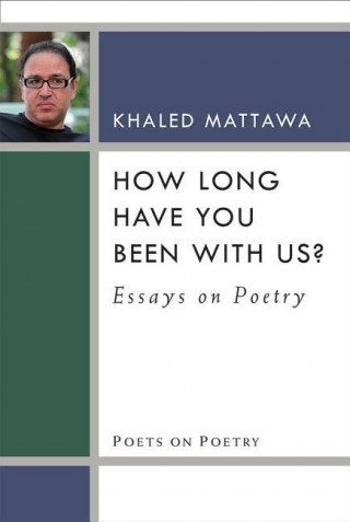 Carte How Long Have You Been with Us?: Essays on Poetry Khaled Mattawa