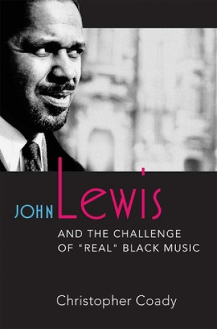 Könyv John Lewis and the Challenge of ""Real"" Black Music Christopher Coady