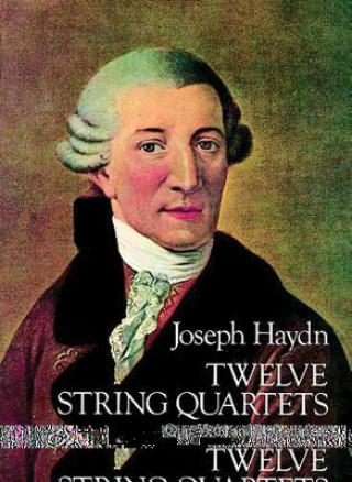 Kniha Twelve String Quartets, Opp. 55, 64 and 71, Complete Joseph Haydn