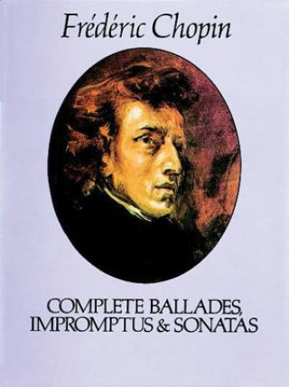 Könyv Complete Ballades, Impromptus and Sonatas Frederic Chopin