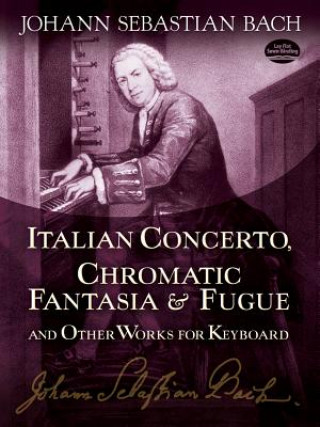 Könyv Italian Concerto, Chromatic Fantasia & Fugue and Other Works for Keyboard Johann Sebastian Bach