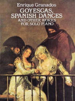 Kniha Goyescas, Spanish Dances and Other Works for Solo Piano Enrique Granados