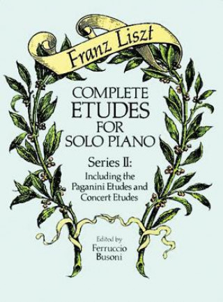 Könyv Complete Etudes for Solo Piano, Series II: Including the Paganini Etudes and Concert Etudes Franz Liszt