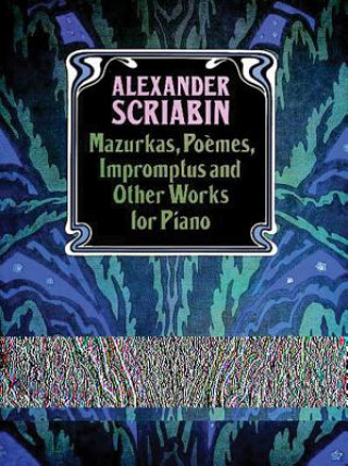 Carte Mazurkas, Poemes, Impromptus and Other Pieces for Piano Alexander Scriabin