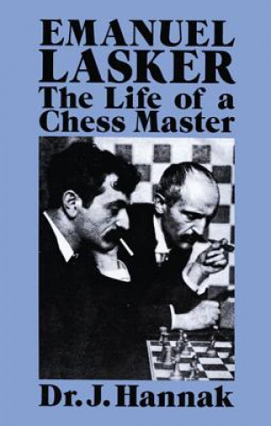 Carte Emanuel Lasker: The Life of a Chess Master J. Hannak