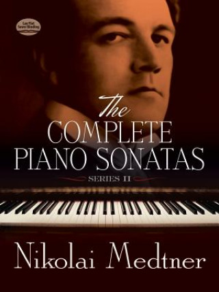 Carte The Complete Piano Sonatas, Series II Nikolai Medtner