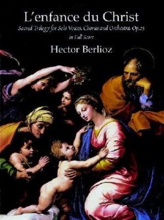 Carte L'Enfance Du Christ, Op. 25 in Full Score: Sacred Trilogy for Solo Voices, Chorus and Orchestra Hector Berlioz