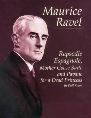 Carte Rapsodie Espagnole, Mother Goose Suite, and Pavane for a Dead Princess in Full Score Maurice Ravel