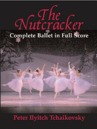 Kniha The Nutcracker: Complete Ballet in Full Score Peter Ilyitch Tchaikovsky