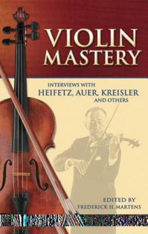 Könyv Violin Mastery: Interviews with Heifetz, Auer, Kreisler and Others Frederick Herman Martens