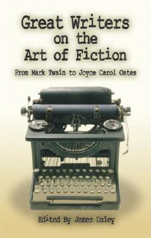 Könyv Great Writers on the Art of Fiction: From Mark Twain to Joyce Carol Oates James Daley