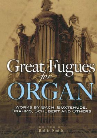 Carte Great Fugues for Organ: Works by Bach, Buxtehude, Brahms, Schubert and Others Rollin Smith