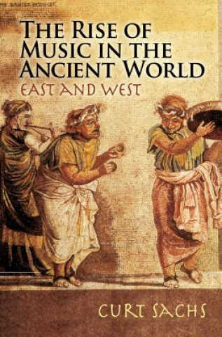 Könyv The Rise of Music in the Ancient World: East and West Curt Sachs