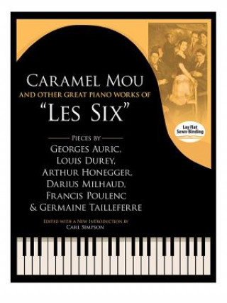 Carte Caramel Mou and Other Great Piano Works of "Les Six": Pieces by Auric, Durey, Honegger, Milhaud, Poulenc and Tailleferre Georges Auric