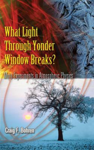 Kniha What Light Through Yonder Window Breaks?: More Experiements in Atmospheric Physics Craig F. Bohren