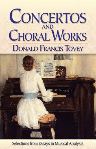 Knjiga Concertos and Choral Works: Selections from Essays in Musical Analysis Donald Francis Tovey