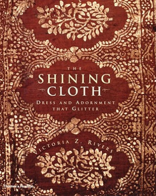 Könyv The Shining Cloth: Dress and Adornment That Glitter Victoria Z. Rivers