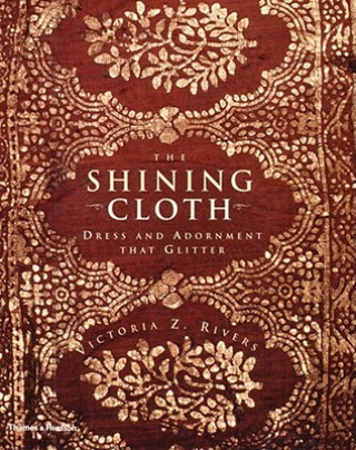 Książka The Shining Cloth: Dress and Adornment That Glitter Victoria Z. Rivers