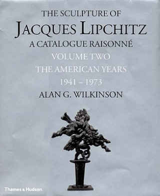 Book The Sculpture of Jacques Lipchitz: A Catalogue Raisonne the American Years 1941-1973 Alan G. Wilkinson