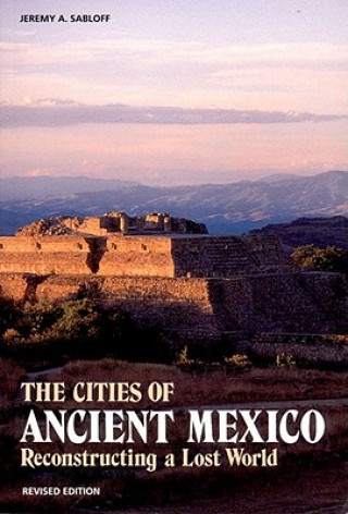 Carte The Cities of Ancient Mexico: Reconstructing a Lost World Jeremy A. Sabloff