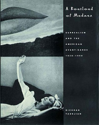 Book A Boatload of Madmen: Surrealism and the American Avant-Garde 1920-1950 Dickran Tashjian