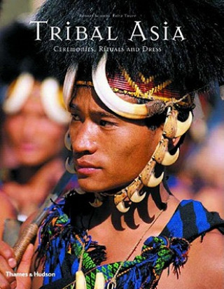 Книга Tribal Asia: Ceremonies, Rituals and Dress Robert Schmid