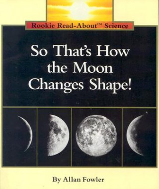 Kniha So That's How the Moon Changes Shape! (Rookie Read-About Science: Space Science) Allan Fowler