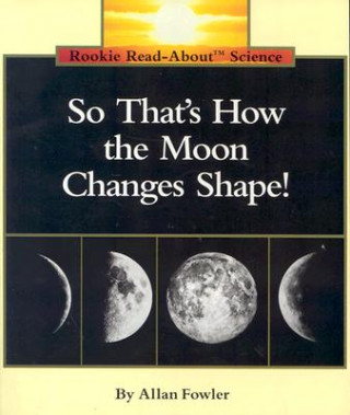 Książka So That's How the Moon Changes Shape! (Rookie Read-About Science: Space Science) Allan Fowler