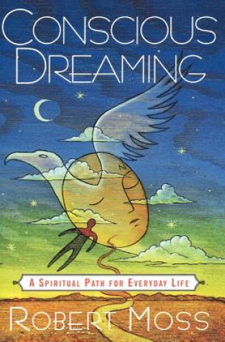 Könyv Conscious Dreaming: A Spiritual Path for Everyday Life Robert Moss