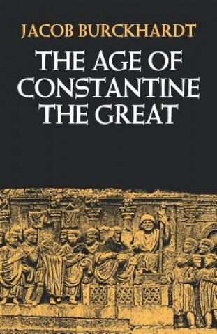 Carte The Age of Constantine the Great Jacob Burckhardt