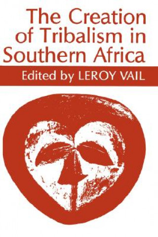 Kniha The Creation of Tribalism in Southern Africa LeRoy Vail