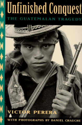 Carte Unfinished Conquest: The Guatemalan Tragedy Victor Perera