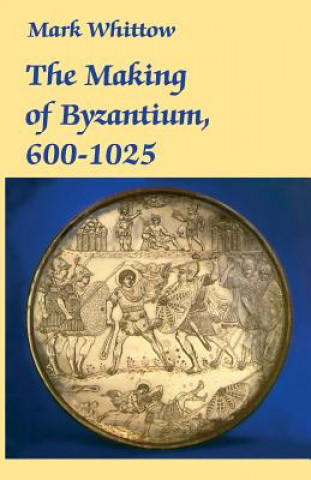Könyv Making of Byzantium, 600-1025 Mark Whittow