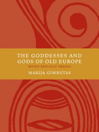 Książka The Goddesses and Gods of Old Europe 6500-3500 BC: Myths and Cult Images Marija Gimbutas