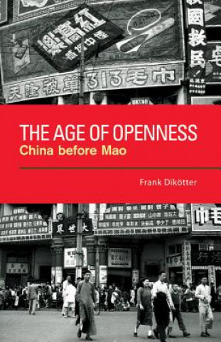 Kniha The Age of Openness: China Before Mao Frank Dik'otter