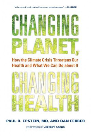 Книга Changing Planet, Changing Health: How the Climate Crisis Threatens Our Health and What We Can Do about It Paul R. Epstein