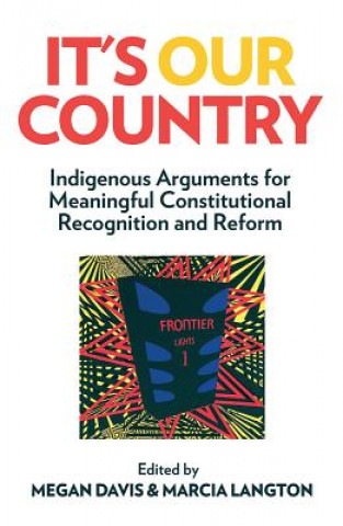 Carte It's Our Country: Indigenous Arguments for Meaningful Constitutional Recognition and Reform Megan Davis