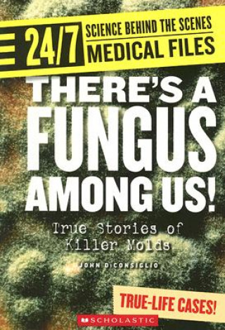 Kniha There's a Fungus Among Us! (24/7: Science Behind the Scenes: Medical Files) John DiConsiglio