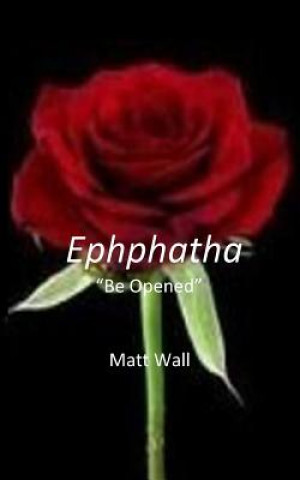 Könyv Ephphatha: Be Opened Matt Wall