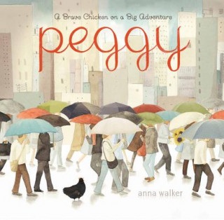 Carte Peggy: A Brave Chicken on a Big Adventure Anna Walker