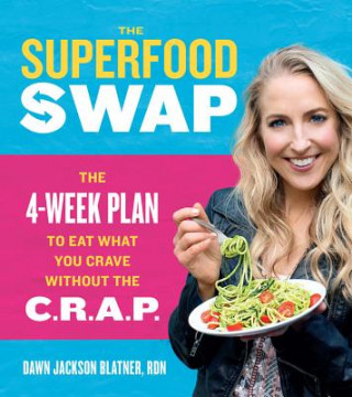 Könyv The Superfood Swap: The 4-Week Program to Cut the Crap and Supercharge Your Body Dawn Jackson Blatner