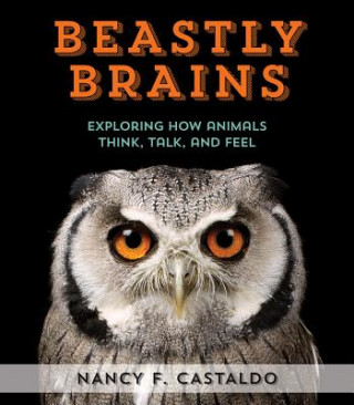 Kniha Beastly Brains: Exploring How Animals Think, Talk, and Feel Nancy Castaldo