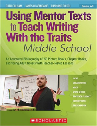 Kniha Using Mentor Texts to Teach Writing with the Traits: Middle School Ruth Culham